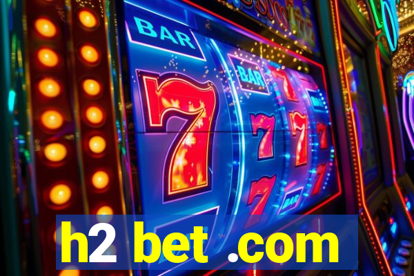 h2 bet .com